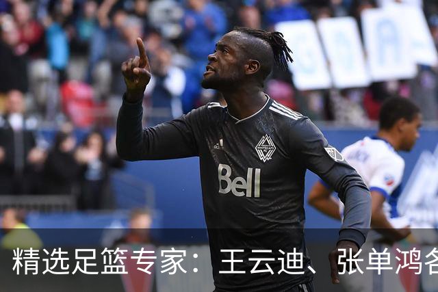 精选足篮专家：王云迪、张单鸿各擒足彩+10注任九！